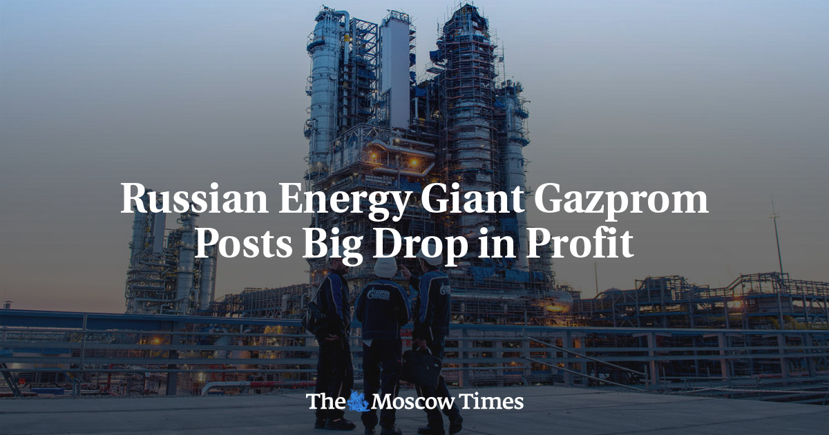 Russian Energy Giant Gazprom Posts Big Drop In Profit The Moscow Times