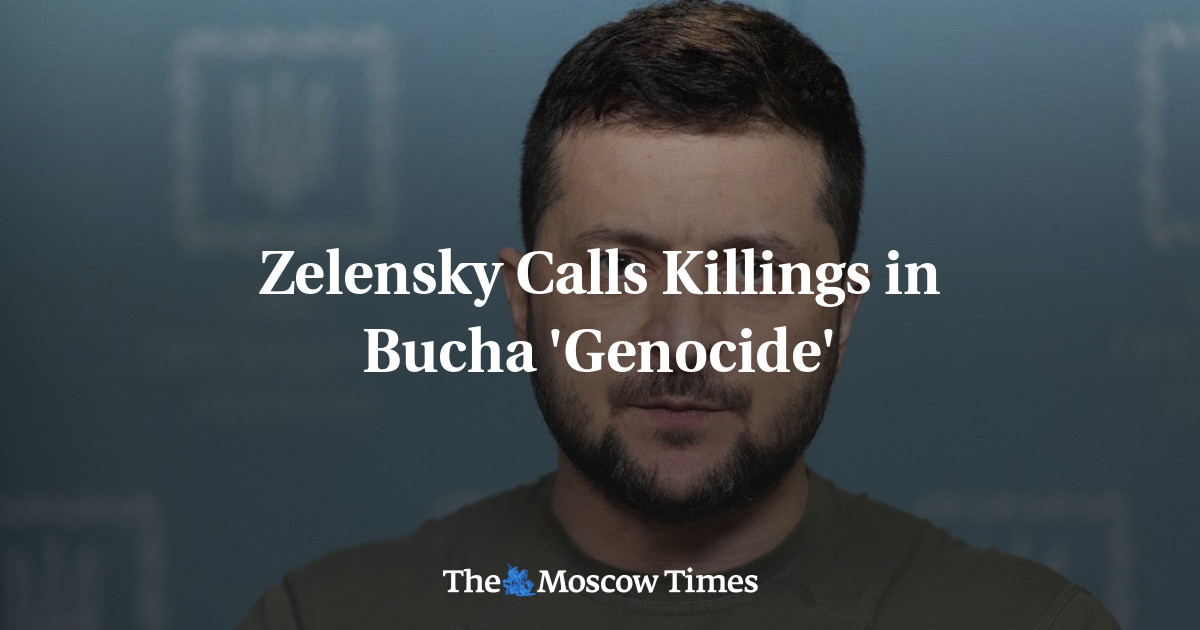 Zelensky Calls Killings In Bucha Genocide The Moscow Times