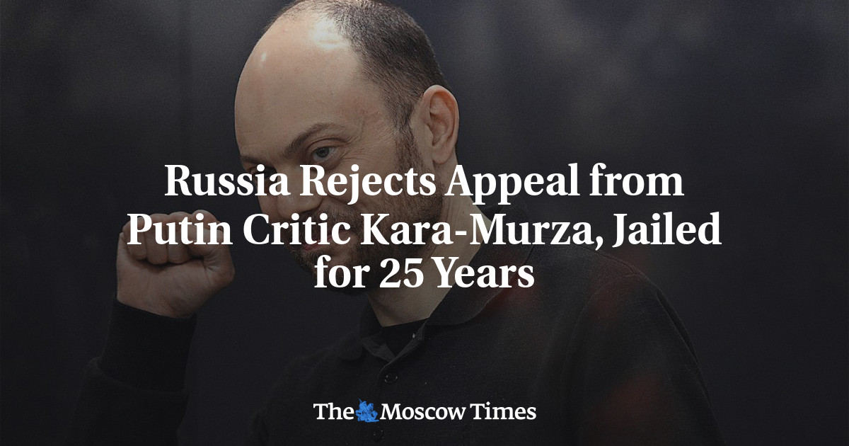 Russia Rejects Appeal From Putin Critic Kara Murza Jailed For 25 Years