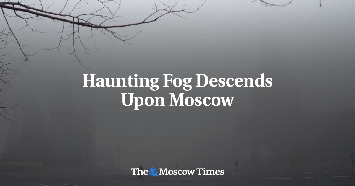 Haunting Fog Descends Upon Moscow The Moscow Times