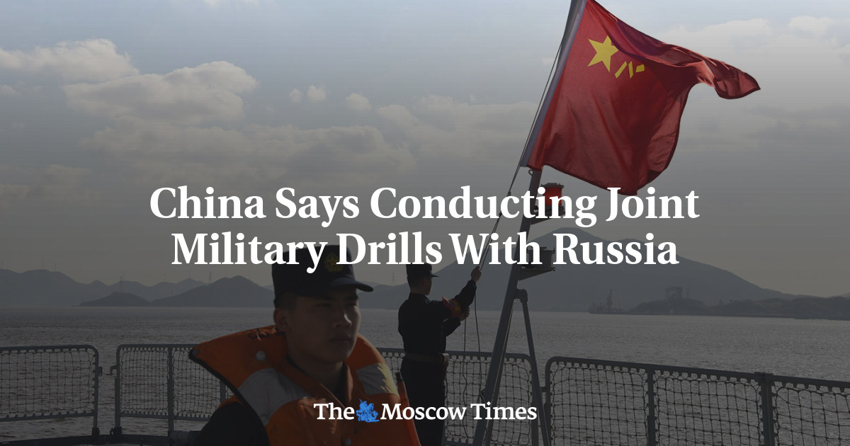 China Says Conducting Joint Military Drills With Russia - The Moscow Times