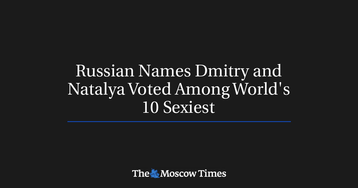 Russian Names Dmitry And Natalya Voted Among World S 10 Sexiest