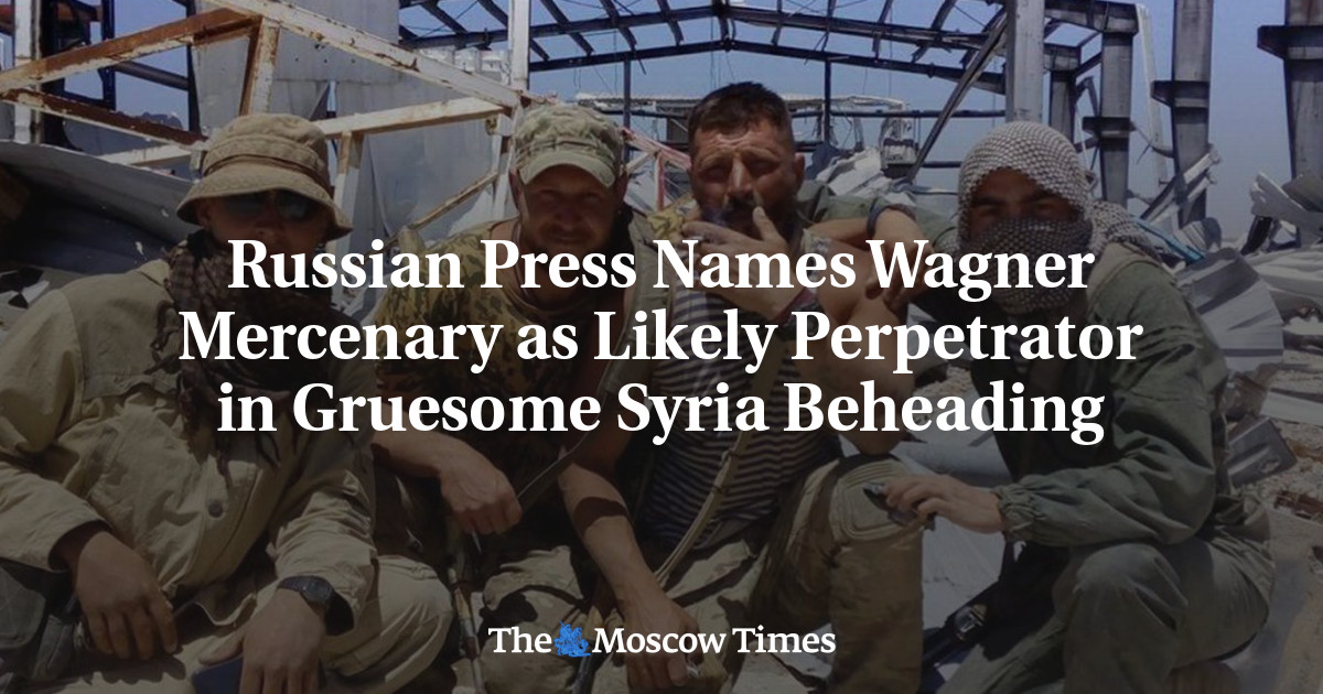 Pers Rusia mengutip tentara bayaran Wagner sebagai kemungkinan pelaku pemenggalan kepala yang mengerikan di Suriah