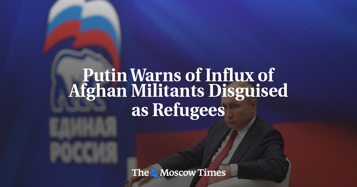 Putin Warns of Influx of Afghan Militants Disguised as Refugees - The ...