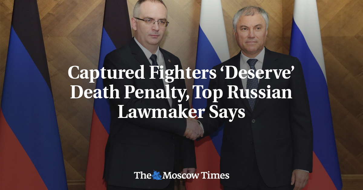 Captured Fighters ‘Deserve’ Death Penalty, Top Russian Lawmaker Says ...