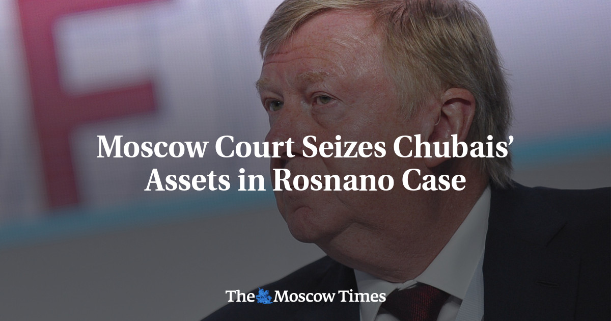 Moscow Court Seizes Chubais’ Assets in Rosnano Case