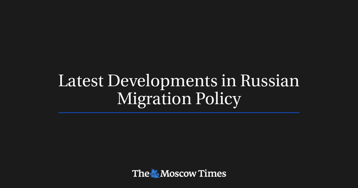 Latest Developments in Russian Migration Policy