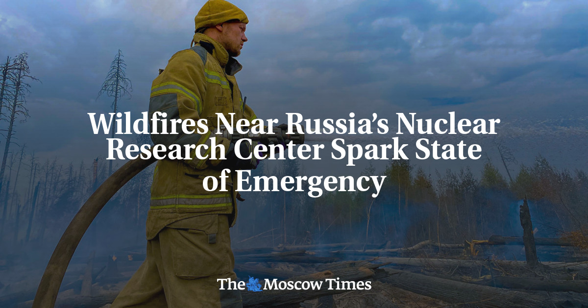 Wildfires Near Russia’s Nuclear Research Center Spark State of ...