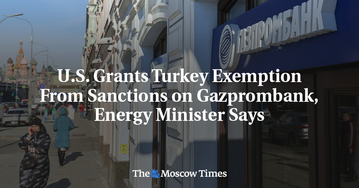 U.S. Grants Turkey Exemption From Sanctions on Gazprombank, Energy Minister Says