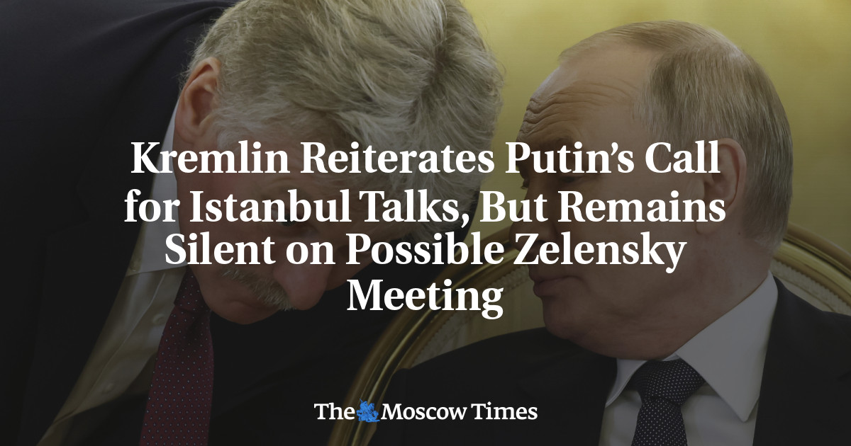 Kremlin Reiterates Putin’s Call for Istanbul Talks, But Remains Silent on Possible Zelensky Meeting