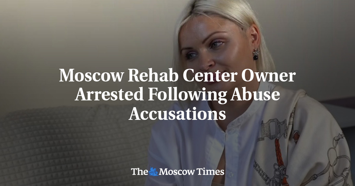 Moscow Rehab Center Owner Arrested Following Abuse Accusations