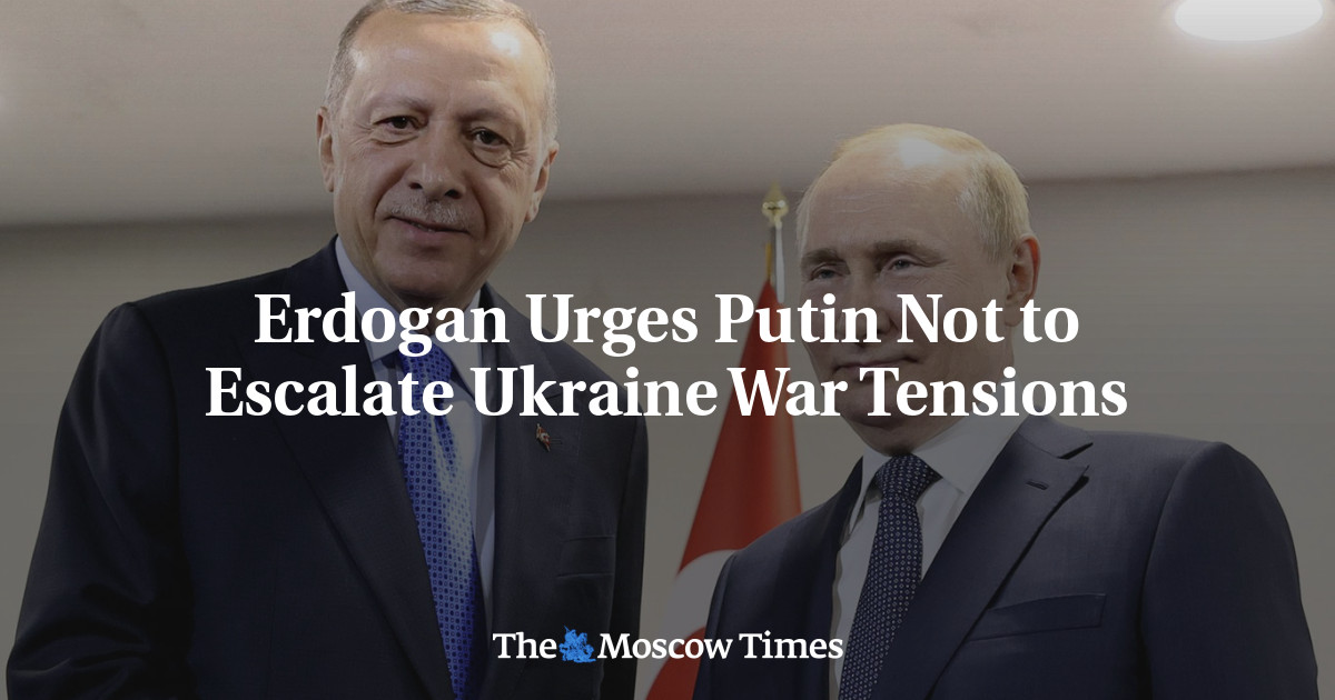 Erdogan Urges Putin Not to Escalate Ukraine War Tensions – The Moscow Times