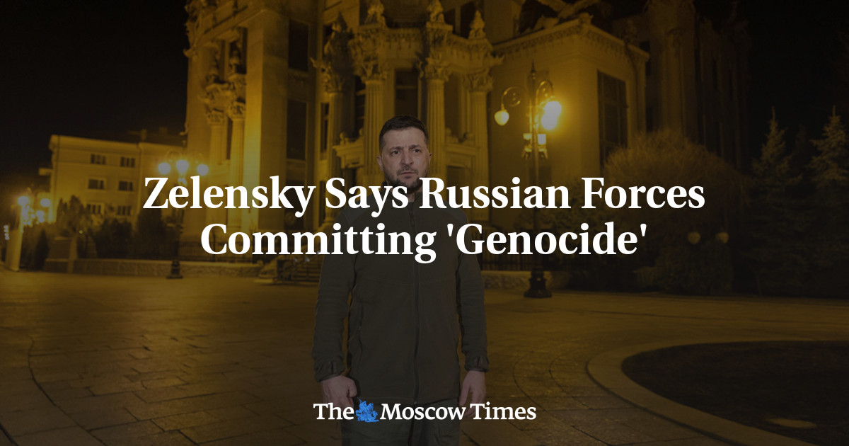 Zelensky Says Russian Forces Committing 'Genocide' - The Moscow Times