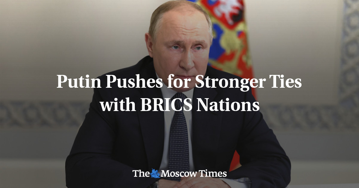 Putin Pushes For Stronger Ties With BRICS Nations - The Moscow Times