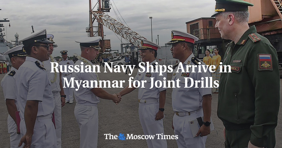 Russian Navy Ships Arrive in Myanmar for Joint Drills The Moscow Times