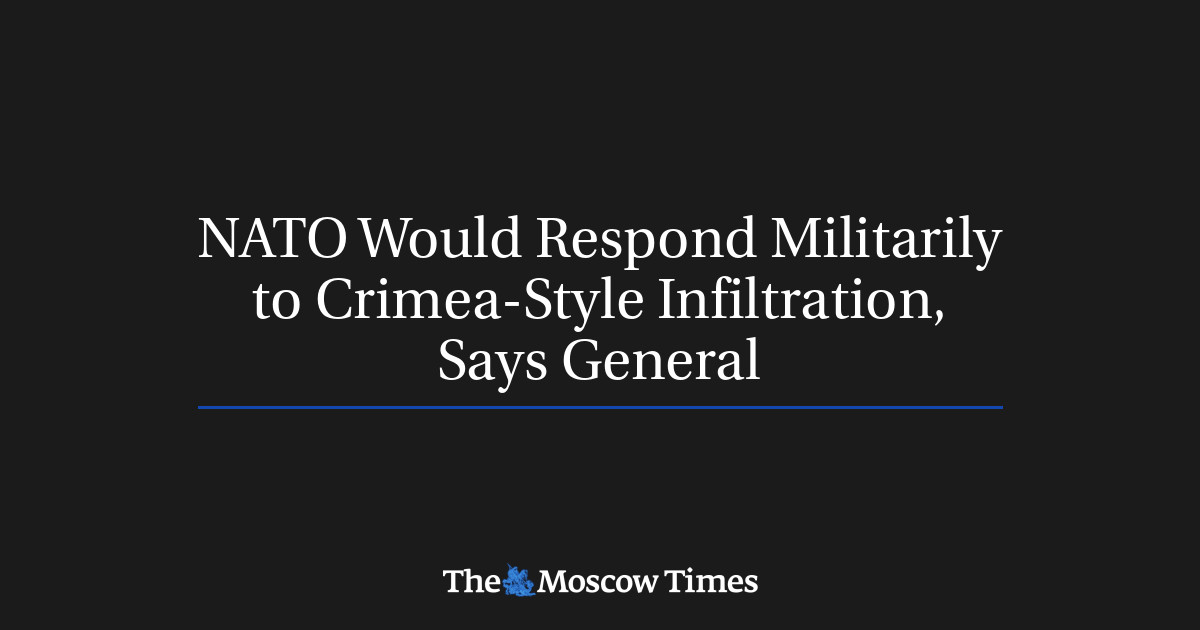 NATO akan merespons secara militer terhadap infiltrasi seperti Krimea, kata jenderal itu