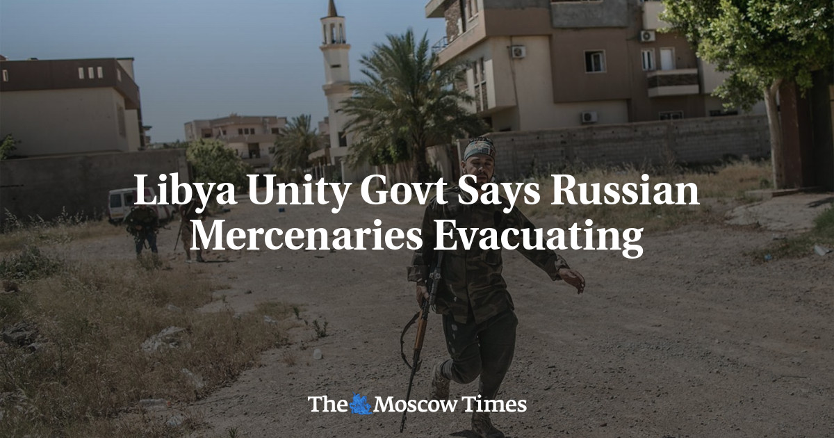 Libya Unity Govt Says Russian Mercenaries Evacuating - The Moscow Times