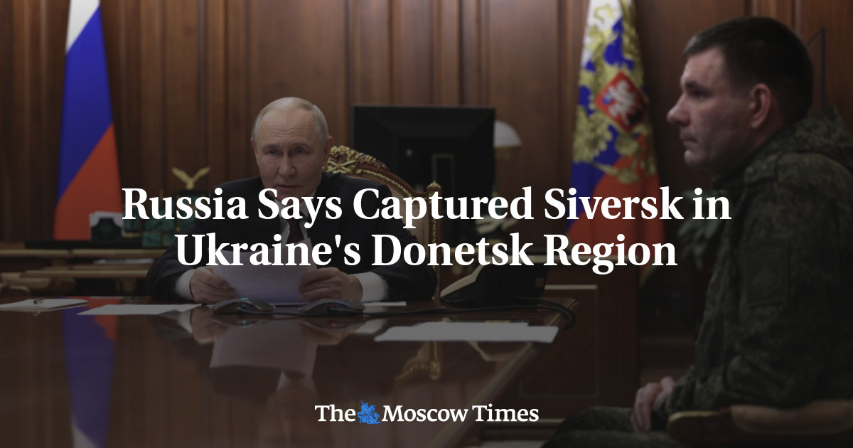Russia Says Captured Siversk in Ukraine's Donetsk Region