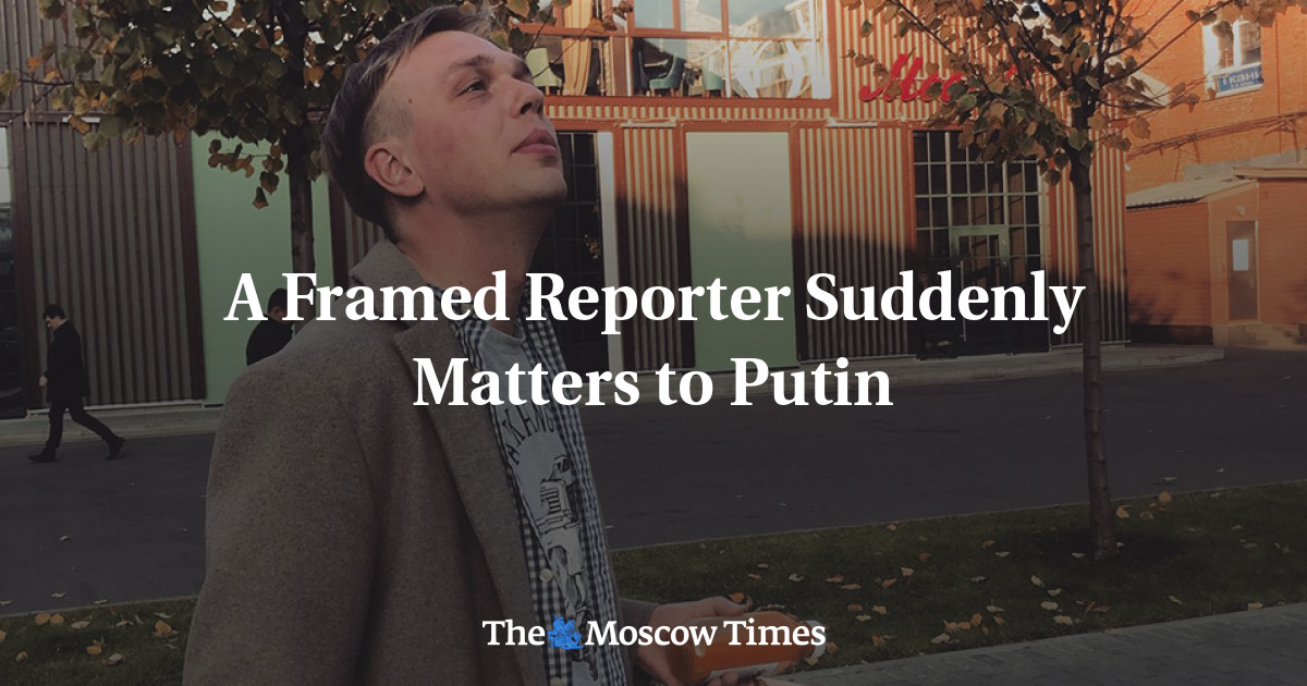 Seorang reporter yang dijebak tiba-tiba menjadi penting bagi Putin