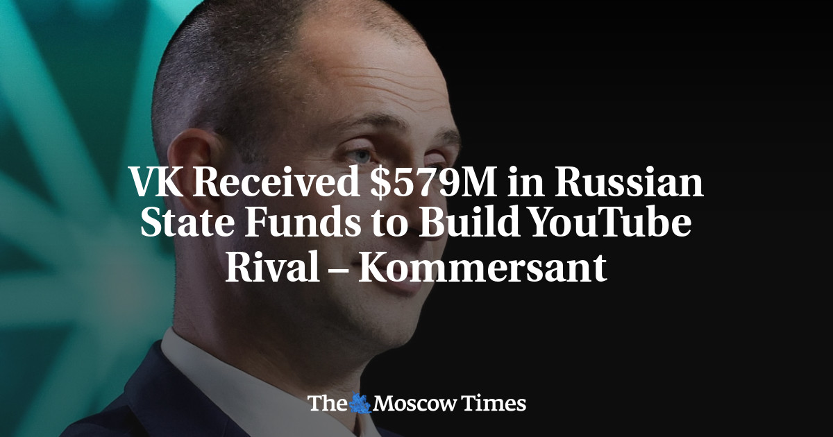 VK Received $579M in Russian State Funds to Build YouTube Rival