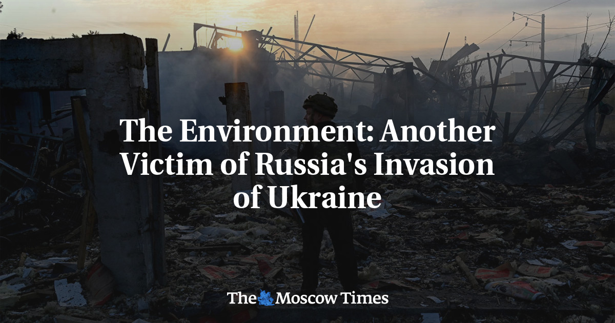 The Environment: Another Victim of Russia's Invasion of Ukraine