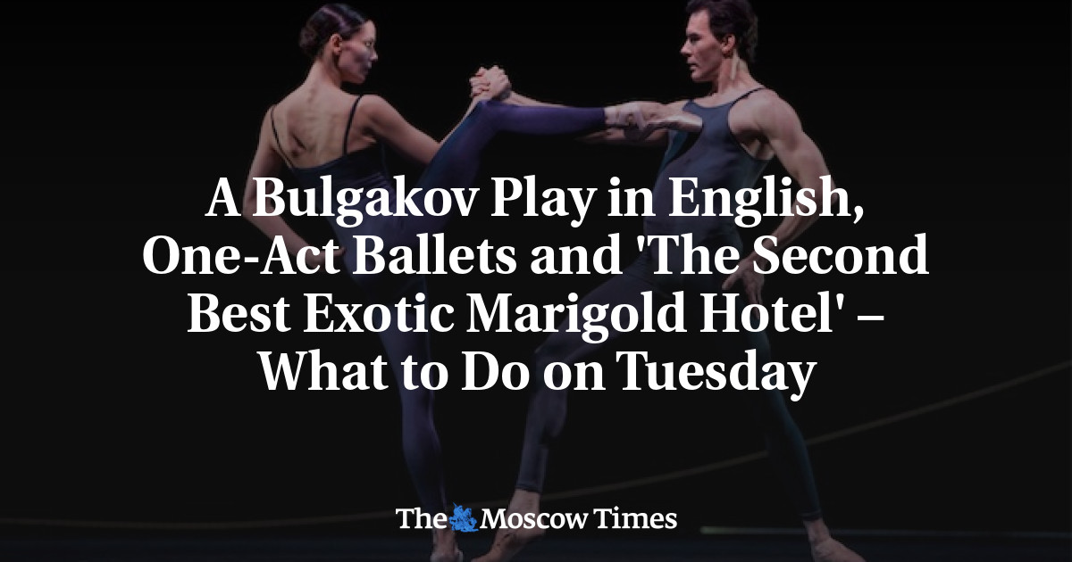 Drama Bulgakov dalam bahasa Inggris, balet satu babak, dan ‘Hotel Marigold Eksotis Terbaik Kedua’ – Apa yang harus dilakukan pada hari Selasa