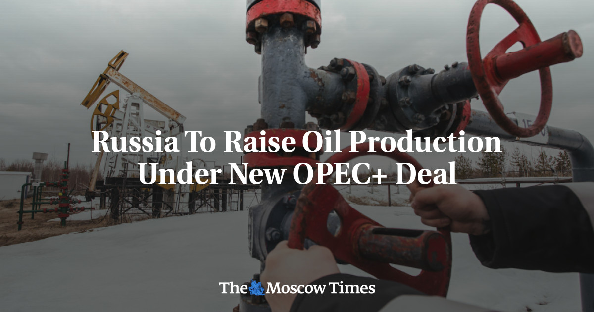 Russia To Raise Oil Production Under New OPEC+ Deal - The Moscow Times