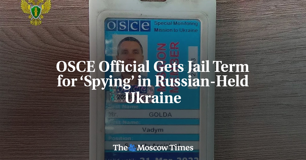 OSCE Official Gets Jail Term for ‘Spying’ in Russian-Held Ukraine - The ...