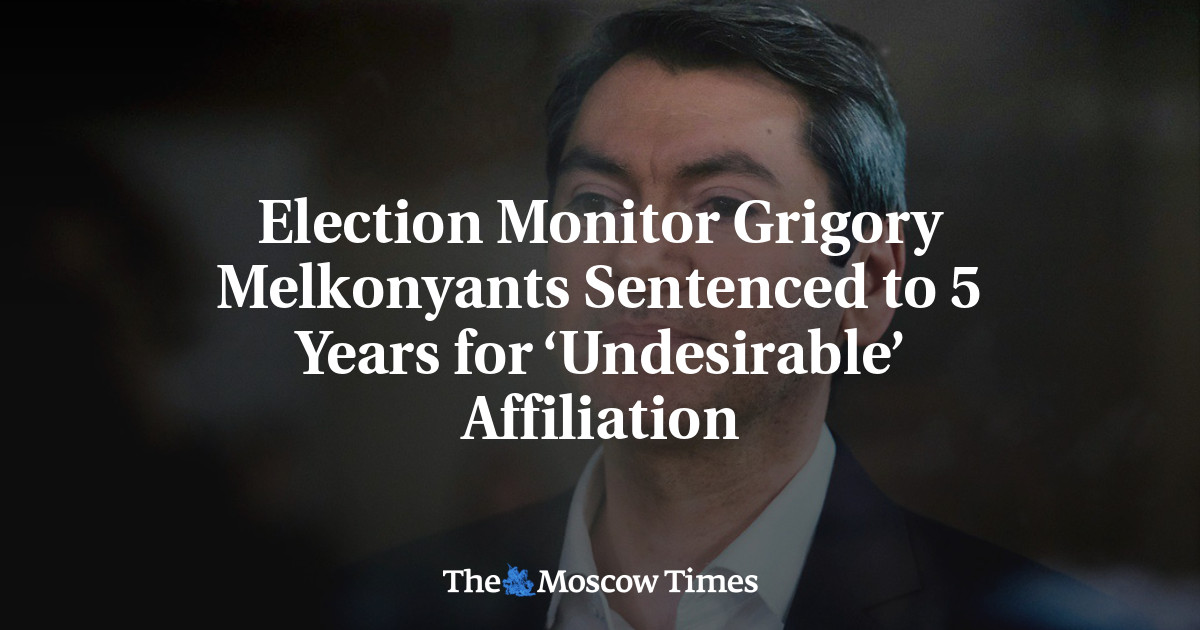 Election Monitor Grigory Melkonyants Sentenced to 5 Years for ‘Undesirable’ Affiliation