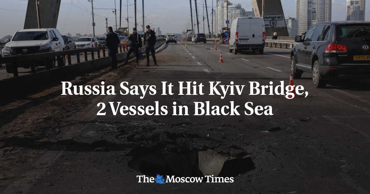 Russia Says It Hit Kyiv Bridge, 2 Vessels in Black Sea
