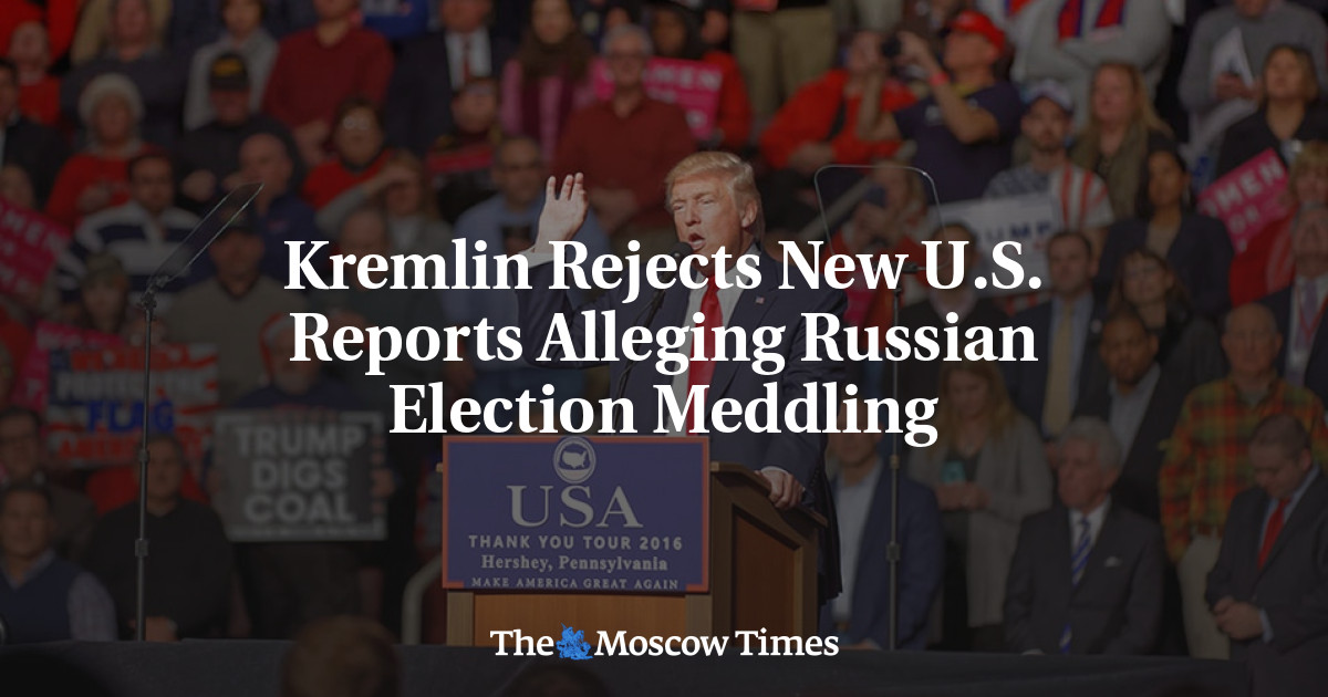 Kremlin Rejects New U.S. Reports Alleging Russian Election Meddling