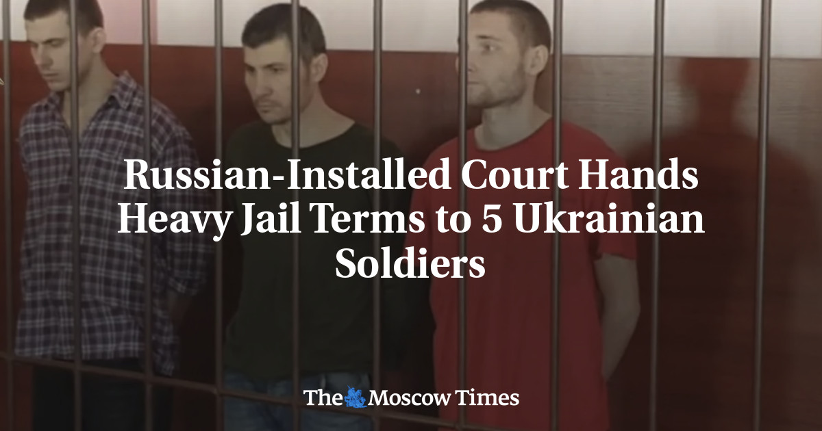 Russian-Installed Court Hands Heavy Jail Terms to 5 Ukrainian Soldiers ...