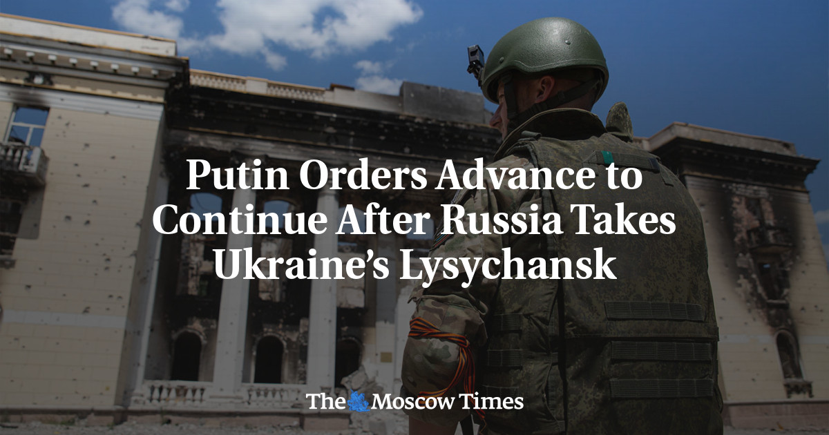 Putin memerintahkan kemajuan untuk dilanjutkan setelah Rusia merebut Lysychansk di Ukraina