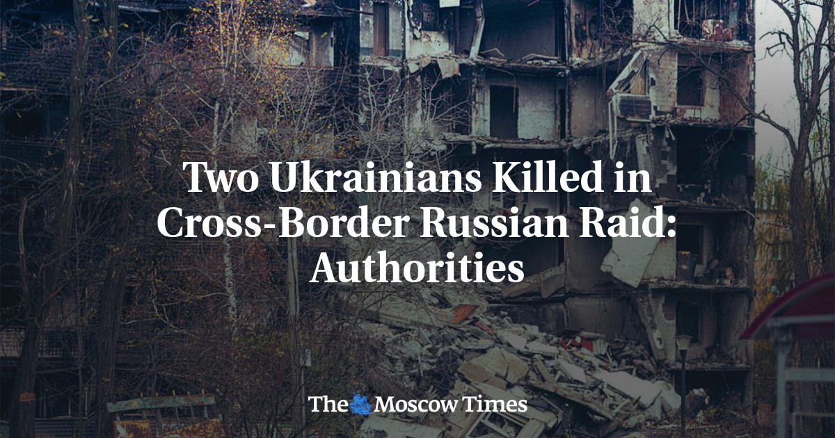 Two Ukrainians Killed in Cross-Border Russian Raid: Authorities - The Moscow Times
