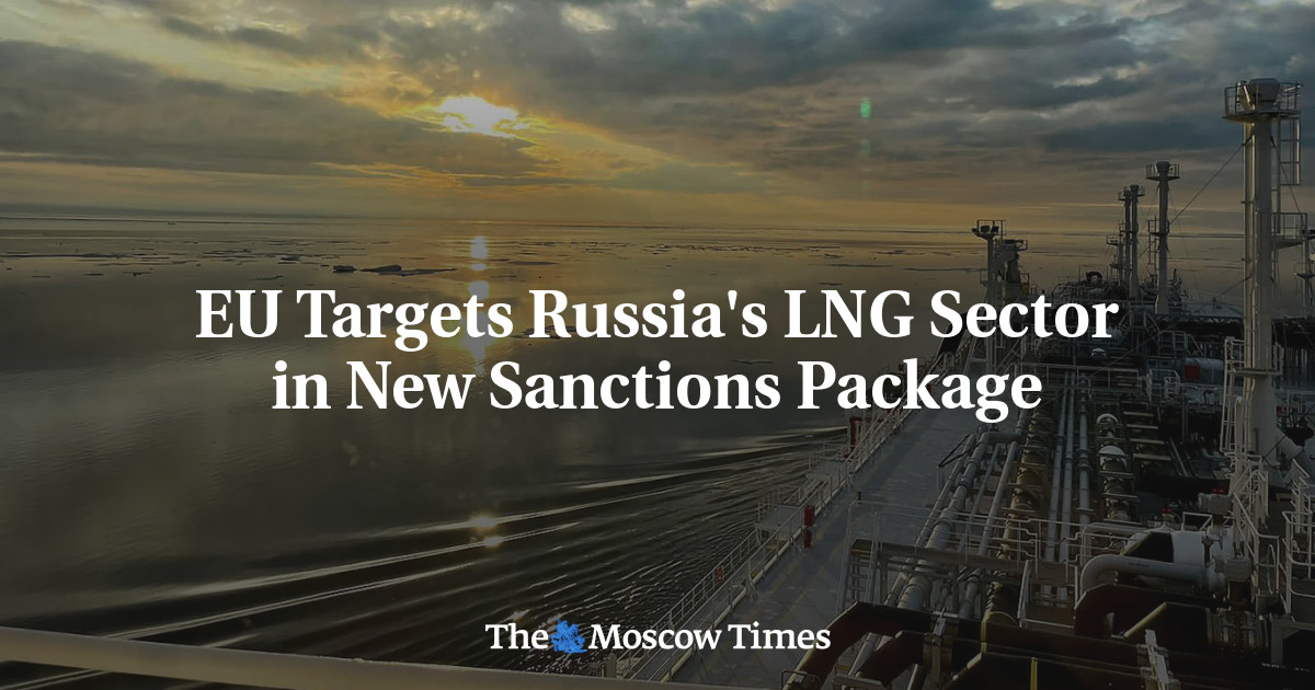 EU Targets Russia’s LNG Sector in New Sanctions Package – The Moscow Times