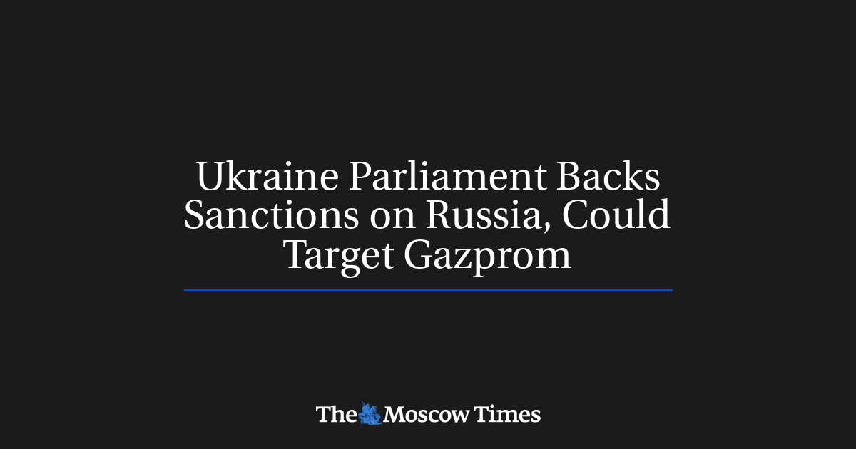 Parlemen Ukraina mendukung sanksi terhadap Rusia dan mungkin menargetkan Gazprom