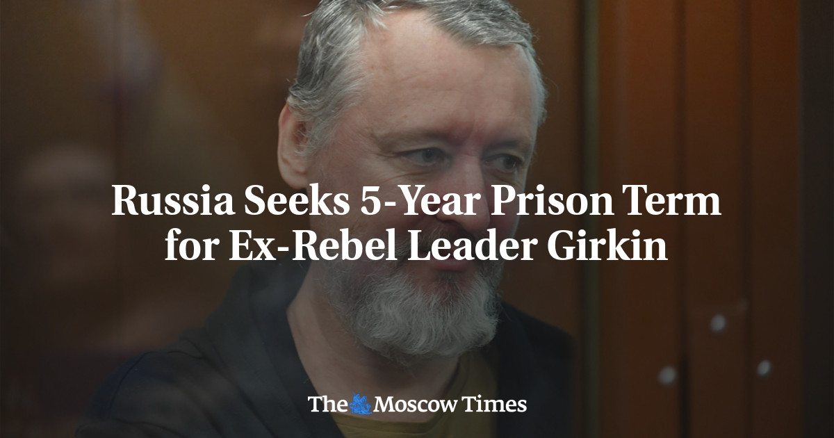 Russia Seeks 5-Year Prison Term for Ex-Rebel Leader Girkin