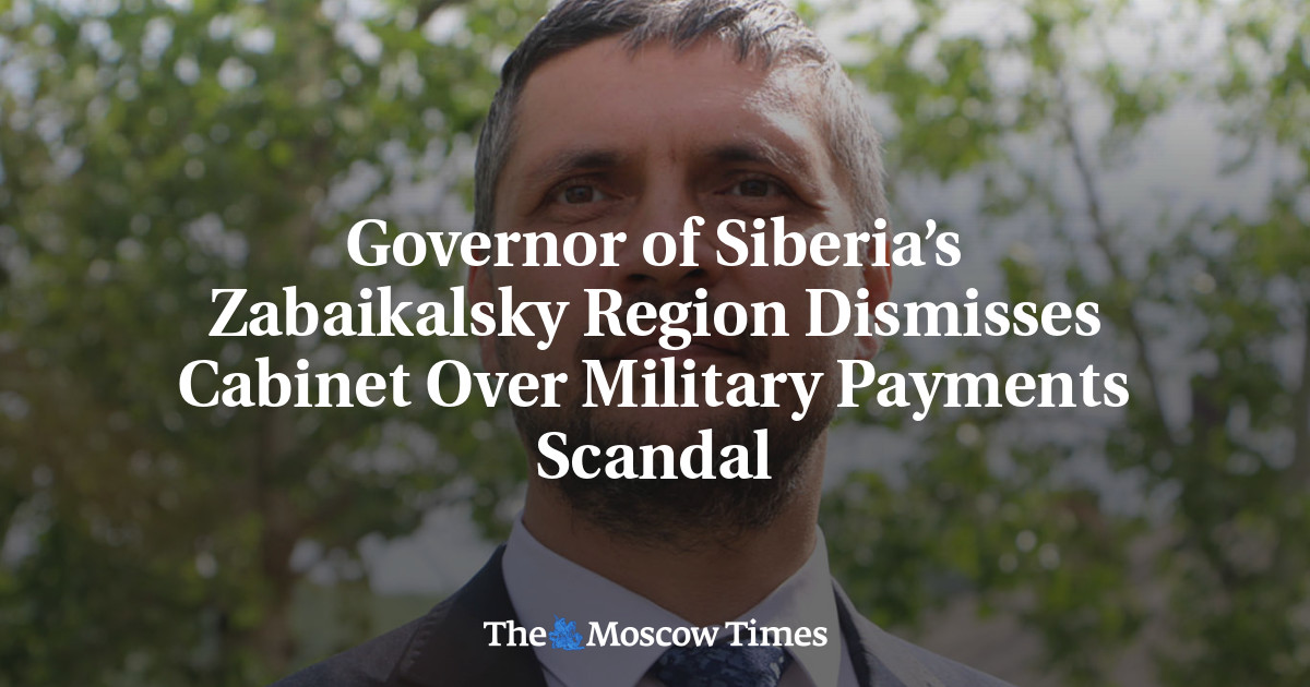 Governor of Siberia’s Zabaikalsky Region Dismisses Cabinet Over Military Payments Scandal
