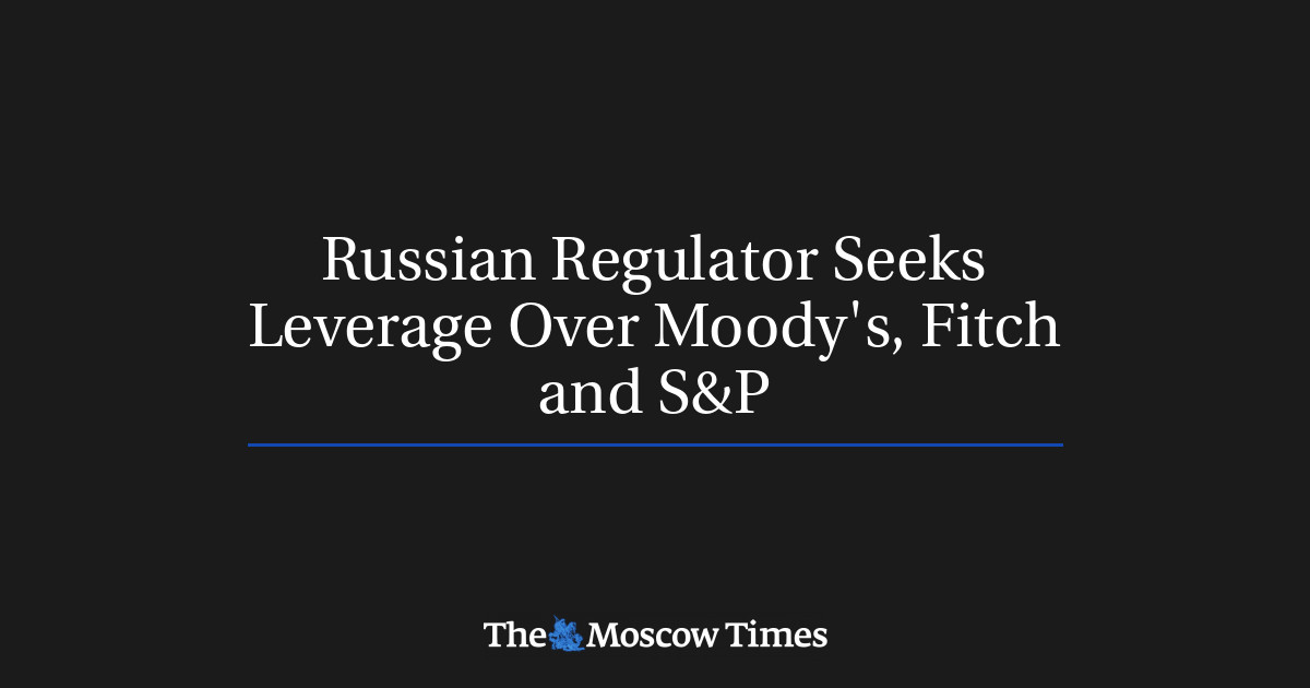 Regulator Rusia mencari pengaruh atas Moody’s, Fitch, dan S&P