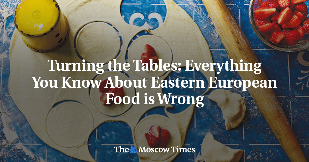 Eastern European Table Turning the Tables: Everything You Know About Eastern European Food is ...