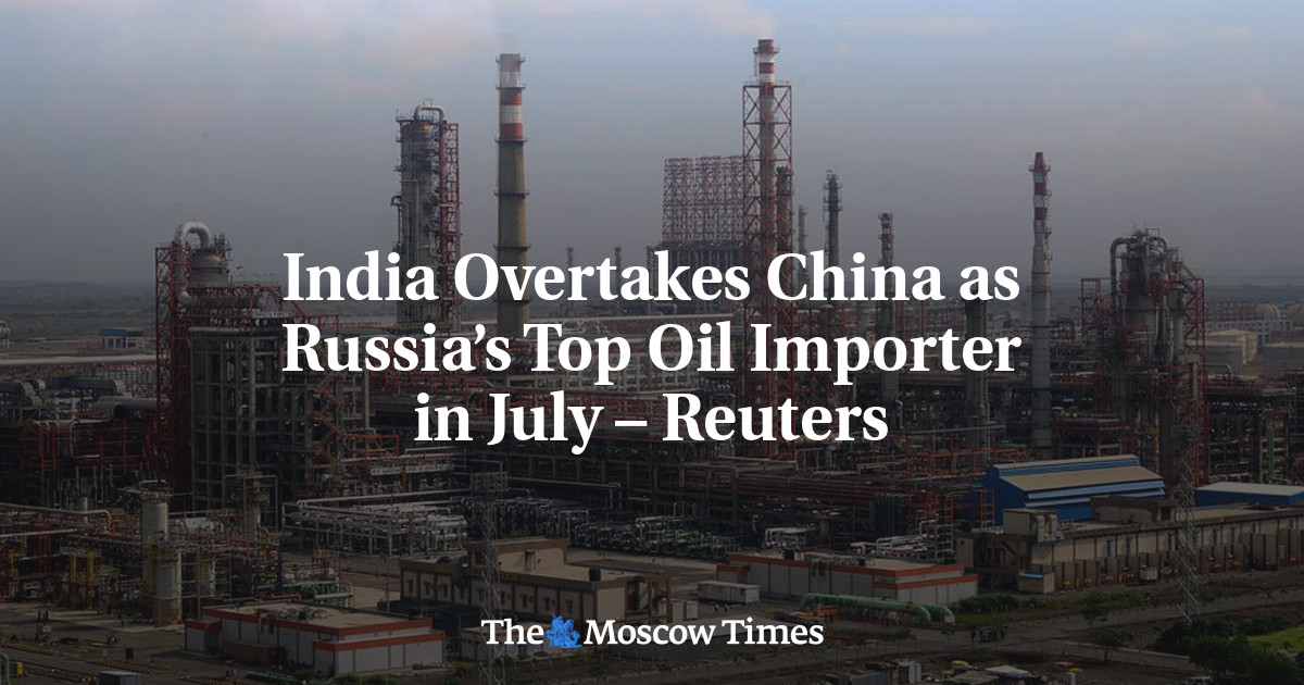 India Overtakes China as Russia's Top Oil Importer in July – Reuters - The  Moscow Times