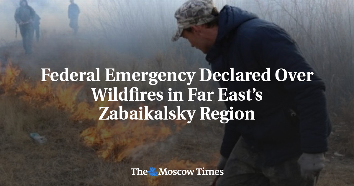 Federal Emergency Declared Over Wildfires in Far East’s Zabaikalsky Region