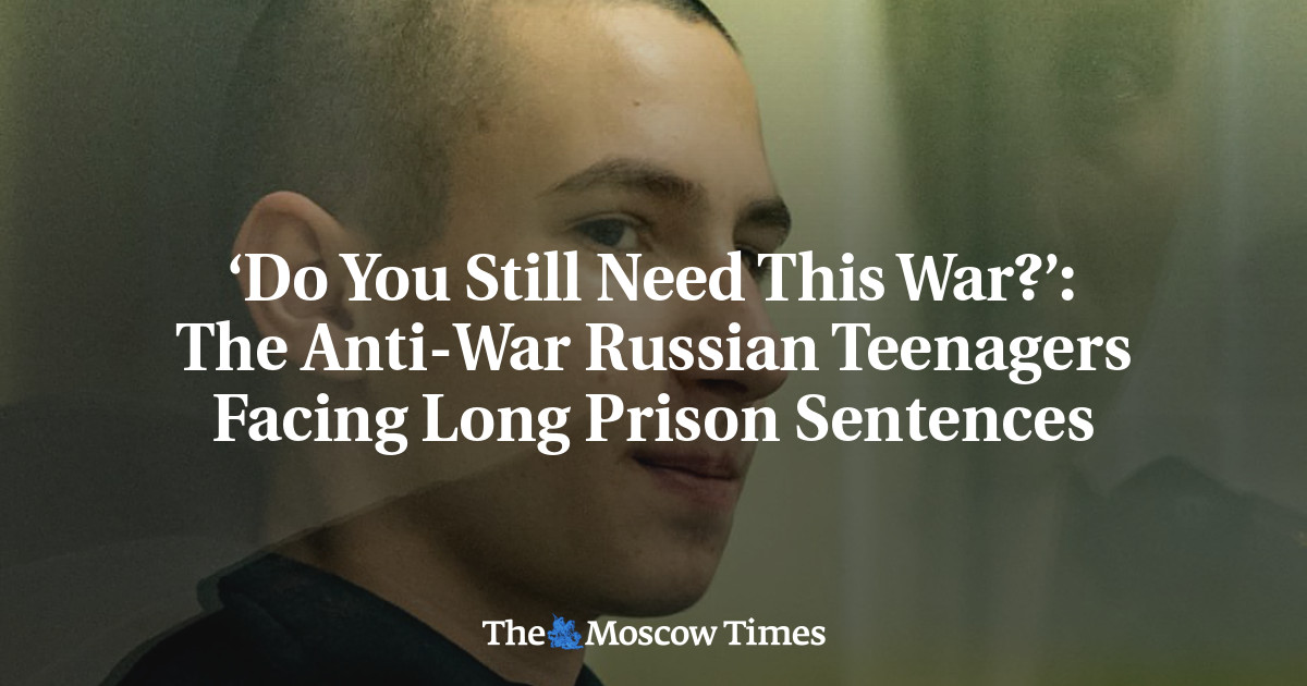 “Do you still need this war?”: Russian teenagers who are against the war face long prison sentences