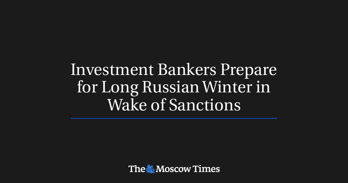 Bankir investasi sedang mempersiapkan musim dingin yang panjang di Rusia setelah sanksi