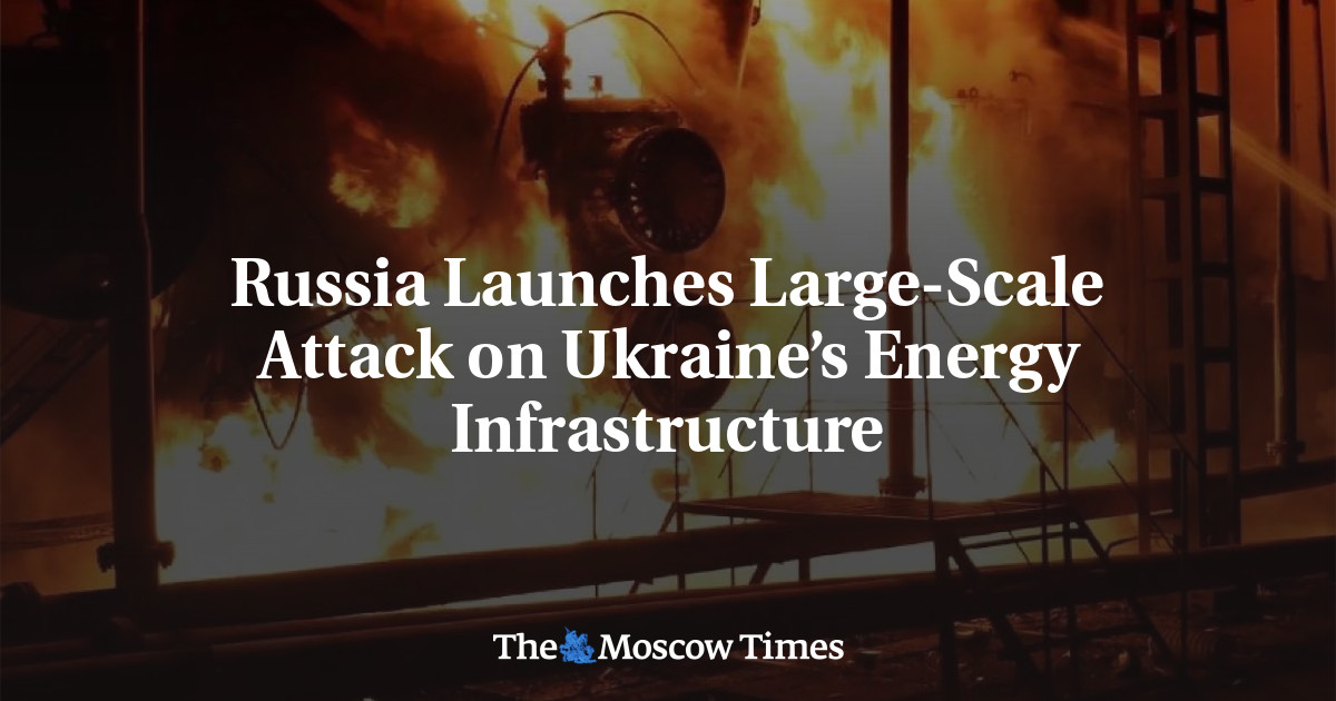 Russia Launches Large-Scale Attack on Ukraine’s Energy Infrastructure – The Moscow Times