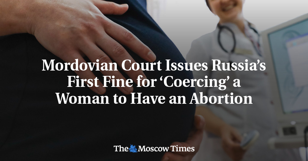 Mordovian Court Issues Russia’s First Fine for ‘Coercing’ a Woman to Have an Abortion