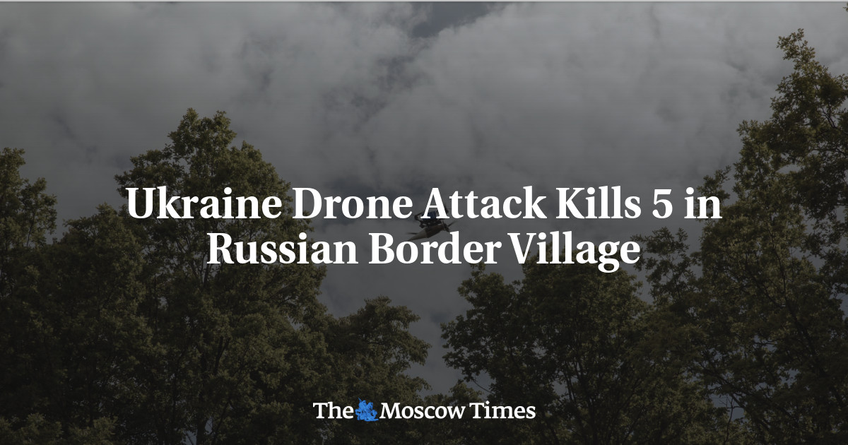 Ukraine Drone Attack Kills 5 in Russian Border Village