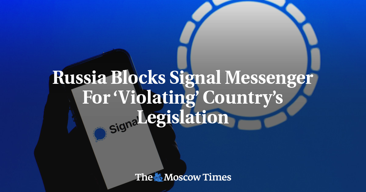 Russia Blocks Signal Messenger For ‘Violating’ Country’s Legislation - The Moscow Times