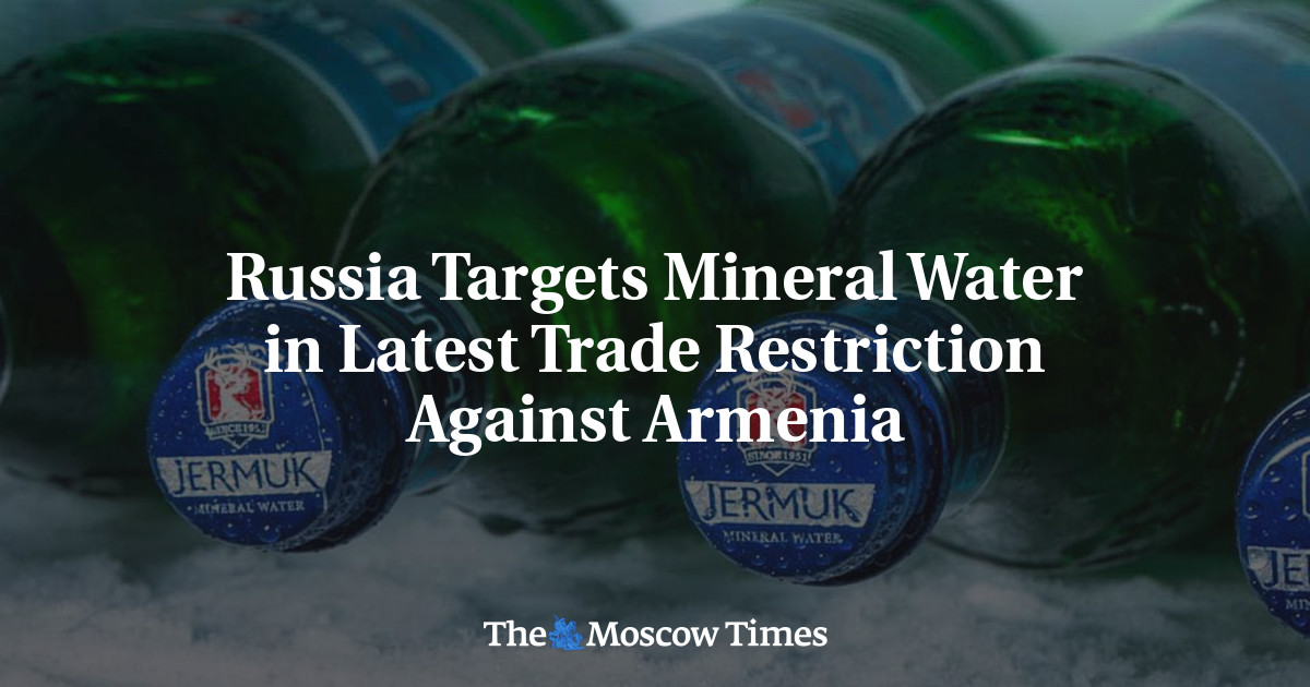 Russia Targets Mineral Water in Latest Trade Restriction Against Armenia