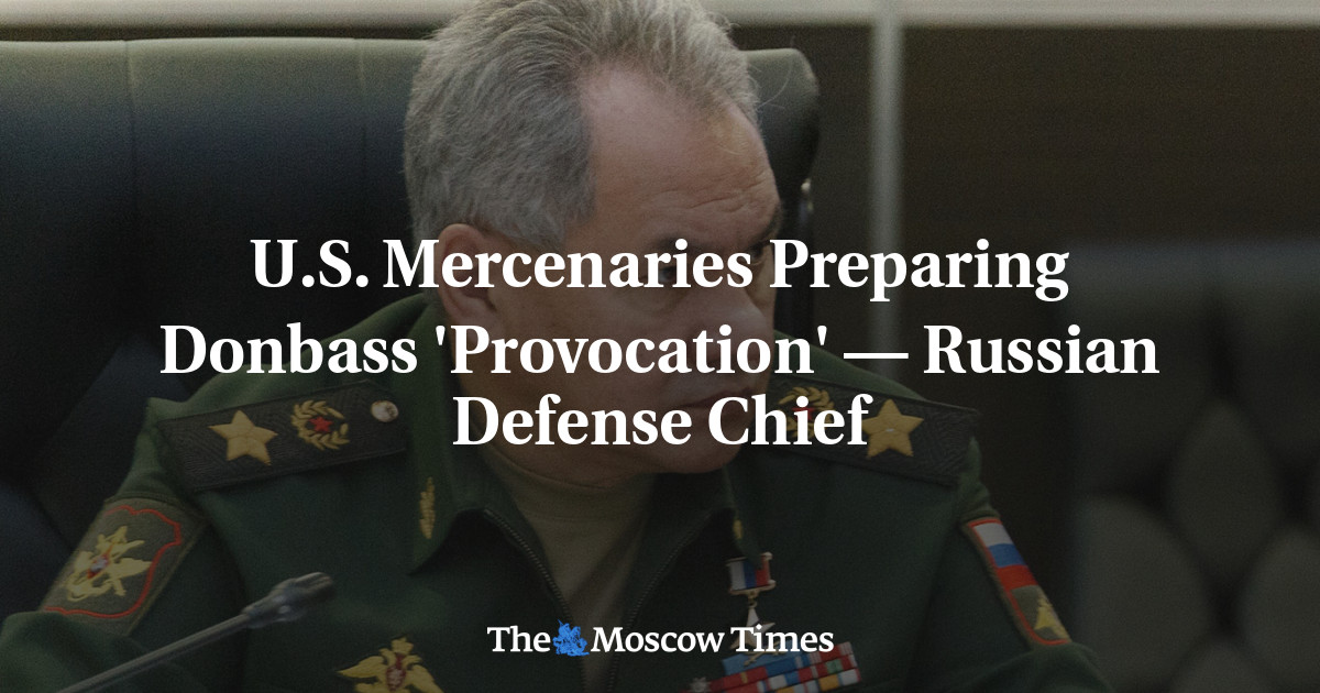 U.S. Mercenaries Preparing Donbass 'Provocation' — Russian Defense Chief - The Moscow Times